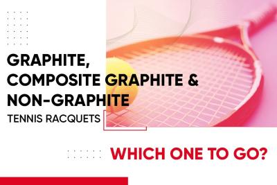 Graphite, Composite Graphite & Non-Graphite Tennis Racquets – Which one to go?